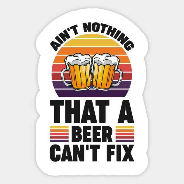 Ain't nothing that a beer can't fix - Funny Hilarious Meme Satire Simple Black and White Beer Lover Gifts Presents Quotes Sayings Sticker by Arish Van Designs